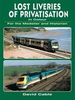 Lost Liveries of Privatisation In Colour: Modeller & History *Limited Availability*
