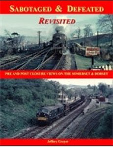 Sabotaged and Defeated Revisited: Pre and Post Closure Views on the Somerset & Dorset *Limited Availability*